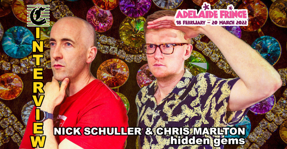 Nick Schuller & Chris Marlton – Hidden Gems: It’s All So Crystal Clear ~ Adelaide Fringe 2022 Interview