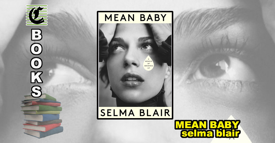 Mean Baby by Selma Blair: A Memoir Of Growing Up ~ A Co-Star Is Born ~ Hachette Aust ~ Book Review