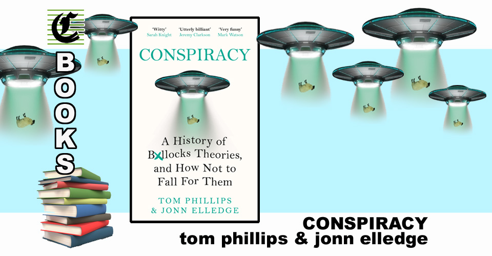 Conspiracy: A History Of Bollocks Theories ~ Don’t Believe Everything You Read (Except This) ~ Hachette Aust ~ Book Review